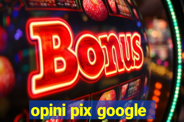 opini pix google